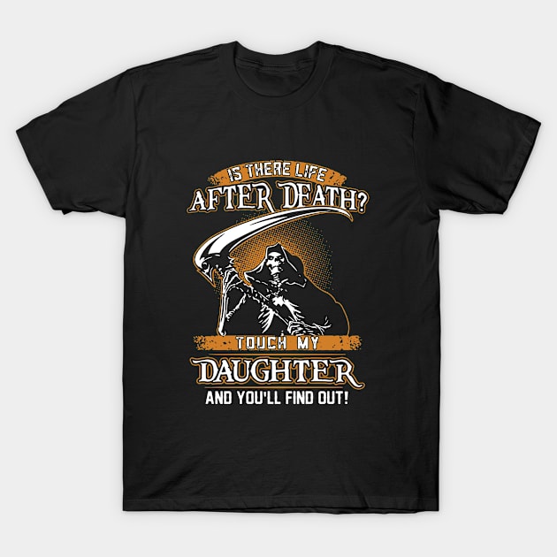 Is There Life After Dfath Touch My Daughter T-Shirt by erbedingsanchez